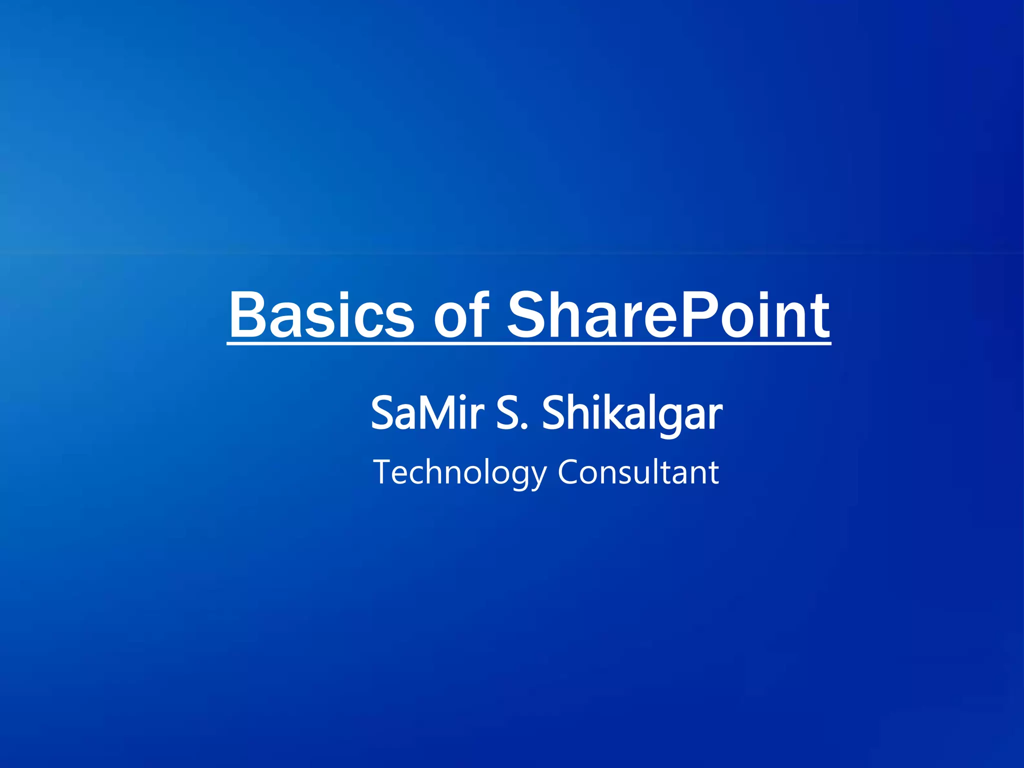 Basics of SharePoint
SaMir S. Shikalgar
Technology Consultant
 