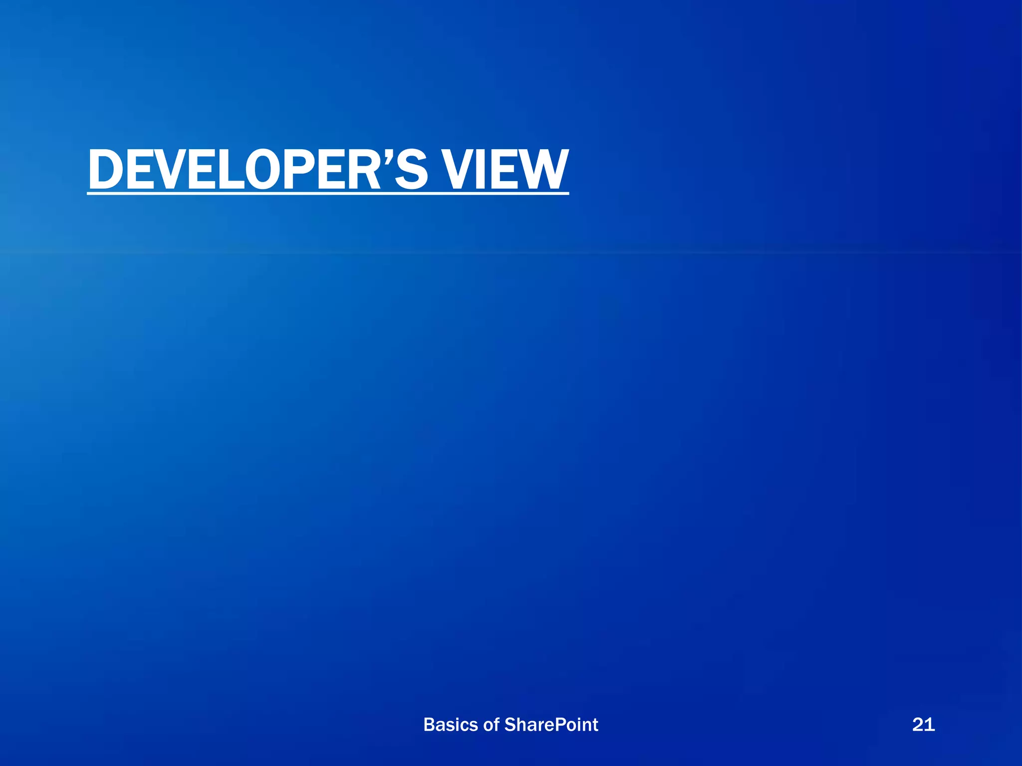 DEVELOPER’S VIEW
Basics of SharePoint 21
 