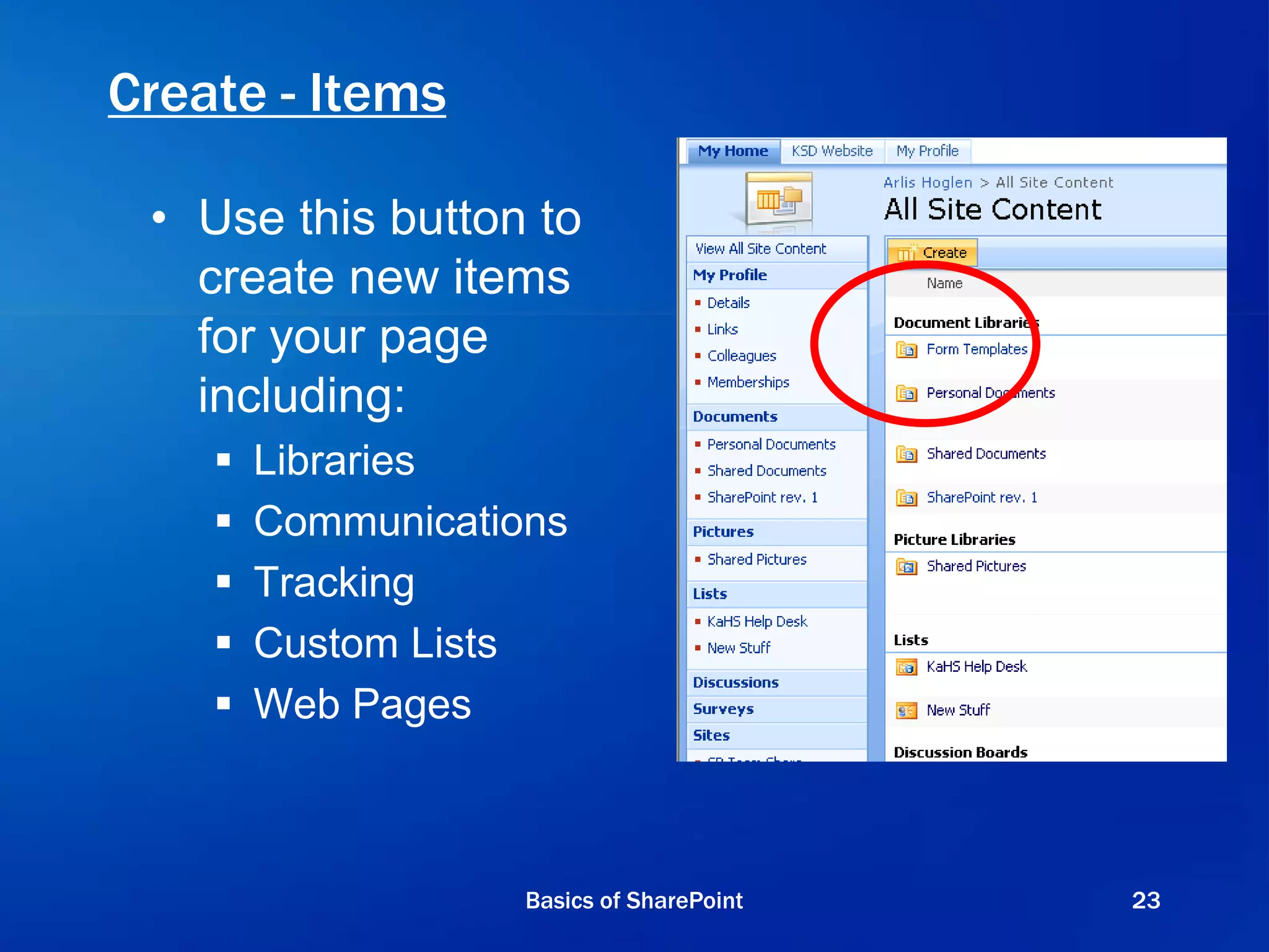 Create - Items
• Use this button to
create new items
for your page
including:
 Libraries
 Communications
 Tracking
 Custom Lists
 Web Pages
Basics of SharePoint 23
 