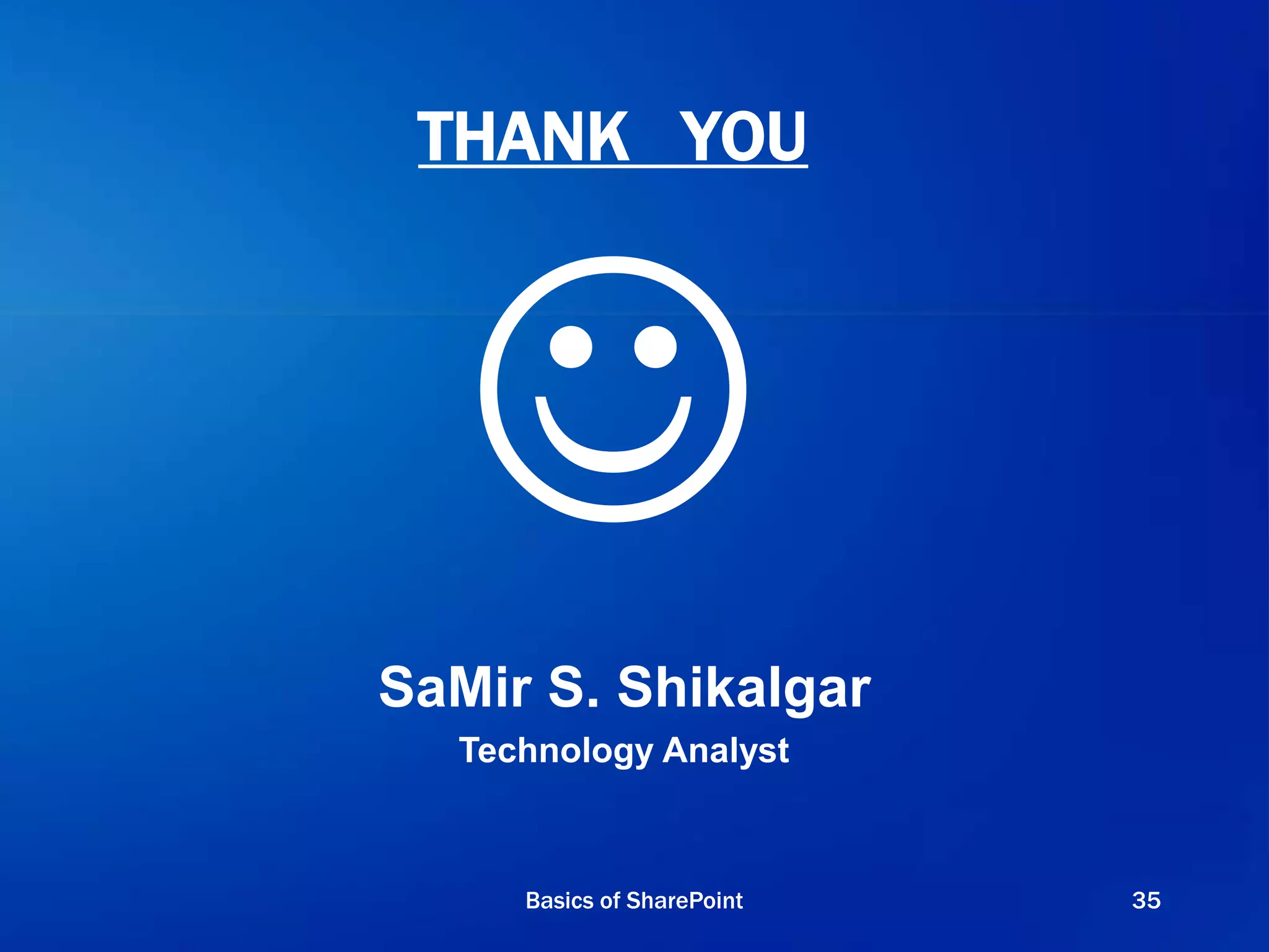 THANK YOU

SaMir S. Shikalgar
Technology Analyst
Basics of SharePoint 35
 