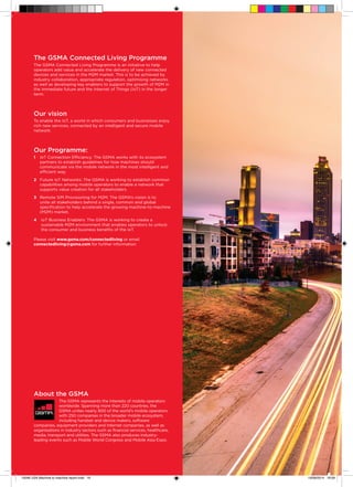 The GSMA Connected Living Programme
The GSMA Connected Living Programme is an initiative to help
operators add value and accelerate the delivery of new connected
devices and services in the M2M market. This is to be achieved by
industry collaboration, appropriate regulation, optimising networks
as well as developing key enablers to support the growth of M2M in
the immediate future and the Internet of Things (IoT) in the longer
term.
Our vision
To enable the IoT, a world in which consumers and businesses enjoy
rich new services, connected by an intelligent and secure mobile
network.
Our Programme:
1	IoT Connection Efficiency: The GSMA works with its ecosystem
partners to establish guidelines for how machines should
communicate via the mobile network in the most intelligent and
efficient way.
2	Future IoT Networks: The GSMA is working to establish common
capabilities among mobile operators to enable a network that
supports value creation for all stakeholders.
3	Remote SIM Provisioning for M2M: The GSMA’s vision is to
unite all stakeholders behind a single, common and global
specification to help accelerate the growing machine-to-machine
(M2M) market.
4	 IoT Business Enablers: The GSMA is working to create a
sustainable M2M environment that enables operators to unlock
the consumer and business benefits of the IoT.
Please visit www.gsma.com/connectedliving or email
connectedliving@gsma.com for further information
About the GSMA
The GSMA represents the interests of mobile operators
worldwide. Spanning more than 220 countries, the
GSMA unites nearly 800 of the world’s mobile operators
with 250 companies in the broader mobile ecosystem,
including handset and device makers, software
companies, equipment providers and Internet companies, as well as
organisations in industry sectors such as financial services, healthcare,
media, transport and utilities. The GSMA also produces industry-
leading events such as Mobile World Congress and Mobile Asia Expo.
15046 USA Machine to machine report.indd 16 19/09/2014 16:09
 