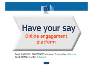 David RINGROSE, DG CONNECT, European Commission. @Ringrda
David OSIMO, Tech4i2. @Osimod
 