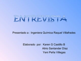Presentado a : Ingeniera Química Raquel Villafrades Elaborado  por:  Karen G Castillo B Alirio Santander Díaz  Yeni Peña Villegas 
