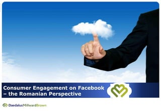 1




Consumer Engagement on Facebook
– the Romanian Perspective
 