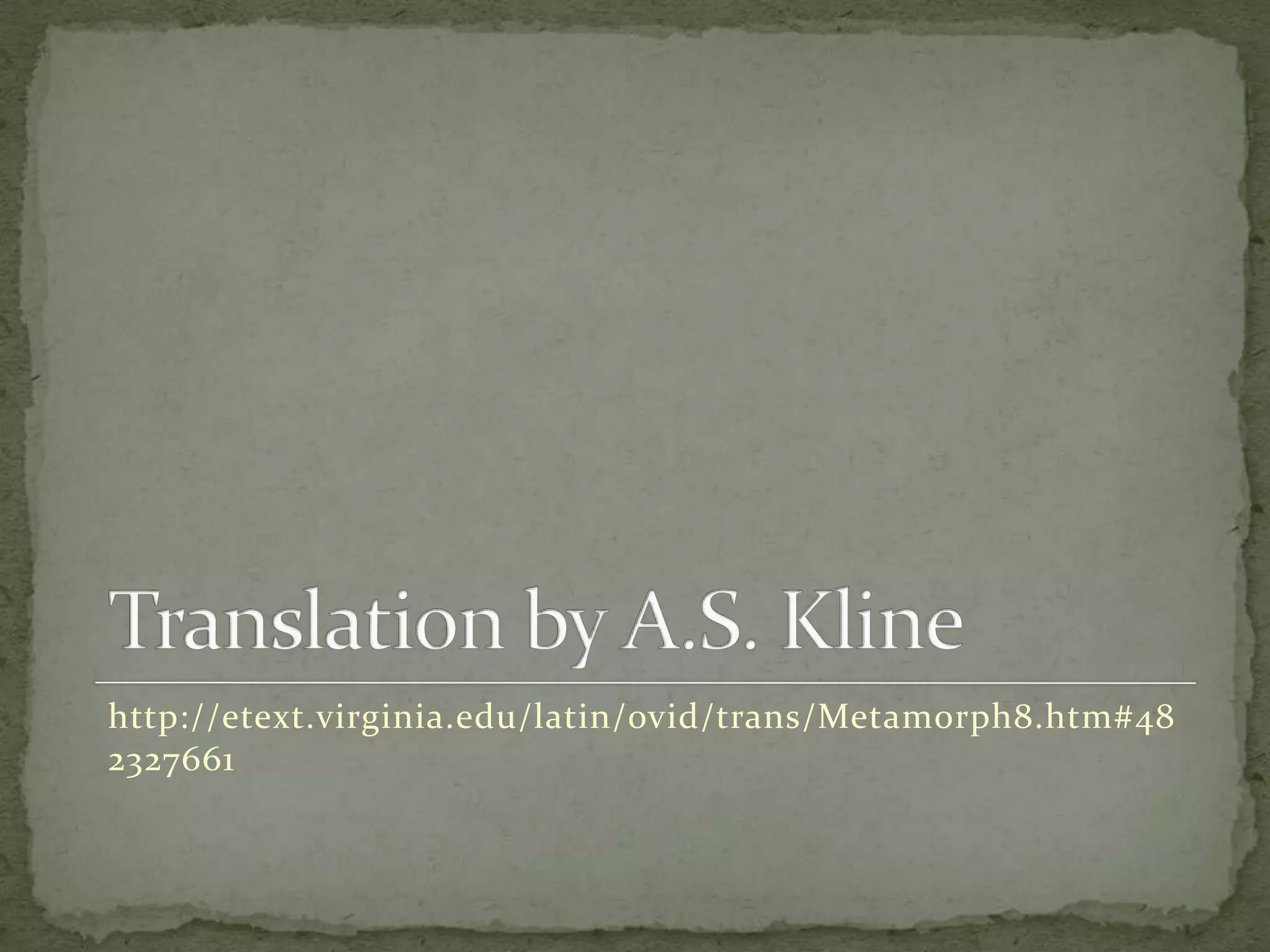 Translation by A.S. Klinehttp://etext.virginia.edu/latin/ovid/trans/Metamorph8.htm#482327661