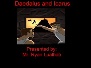 Daedalus and Icarus Presented by: Mr. Ryan Lualhati 