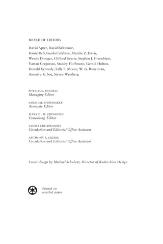 BOARD OF EDITORS
David Apter, David Baltimore,
Daniel Bell, Guido Calabresi, Natalie Z. Davis,
Wendy Doniger, Clifford Geertz, Stephen J. Greenblatt,
Vartan Gregorian, Stanley Hoffmann, Gerald Holton,
Donald Kennedy, Sally F. Moore, W. G. Runciman,
Amartya K. Sen, Steven Weinberg
PHYLLIS S. BENDELL
Managing Editor
SARAH M. SHOEMAKER
Associate Editor
MARK D. W. EDINGTON
Consulting Editor
SASIMA CHUAPRASERT
Circulation and Editorial Office Assistant
ANTHONY P. CREMA
Circulation and Editorial Office Assistant
Cover design by Michael Schubert, Director of Ruder-Finn Design
Printed on
recycled paper
frontmatter fa2001.p65 08/29/01, 3:20 PM
1
 