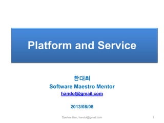 Platform and Service
`

한대희
Software Maestro Mentor
handol@gmail.com

2013/08/08
Daehee Han, handol@gmail.com

1

 