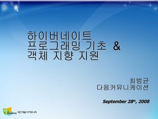 하이버네이트 프로그래밍 기초  & 객체 지향 지원 최범균 다음커뮤니케이션 September 28 th , 2008 
