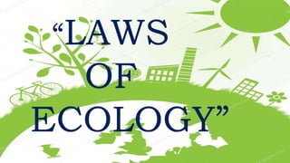 “LAWS
OF
ECOLOGY”
 