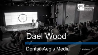 Dentsu Aegis Media
Dael Wood
#miicmo17
 
