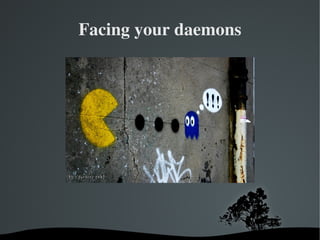Facing your daemons




          
 