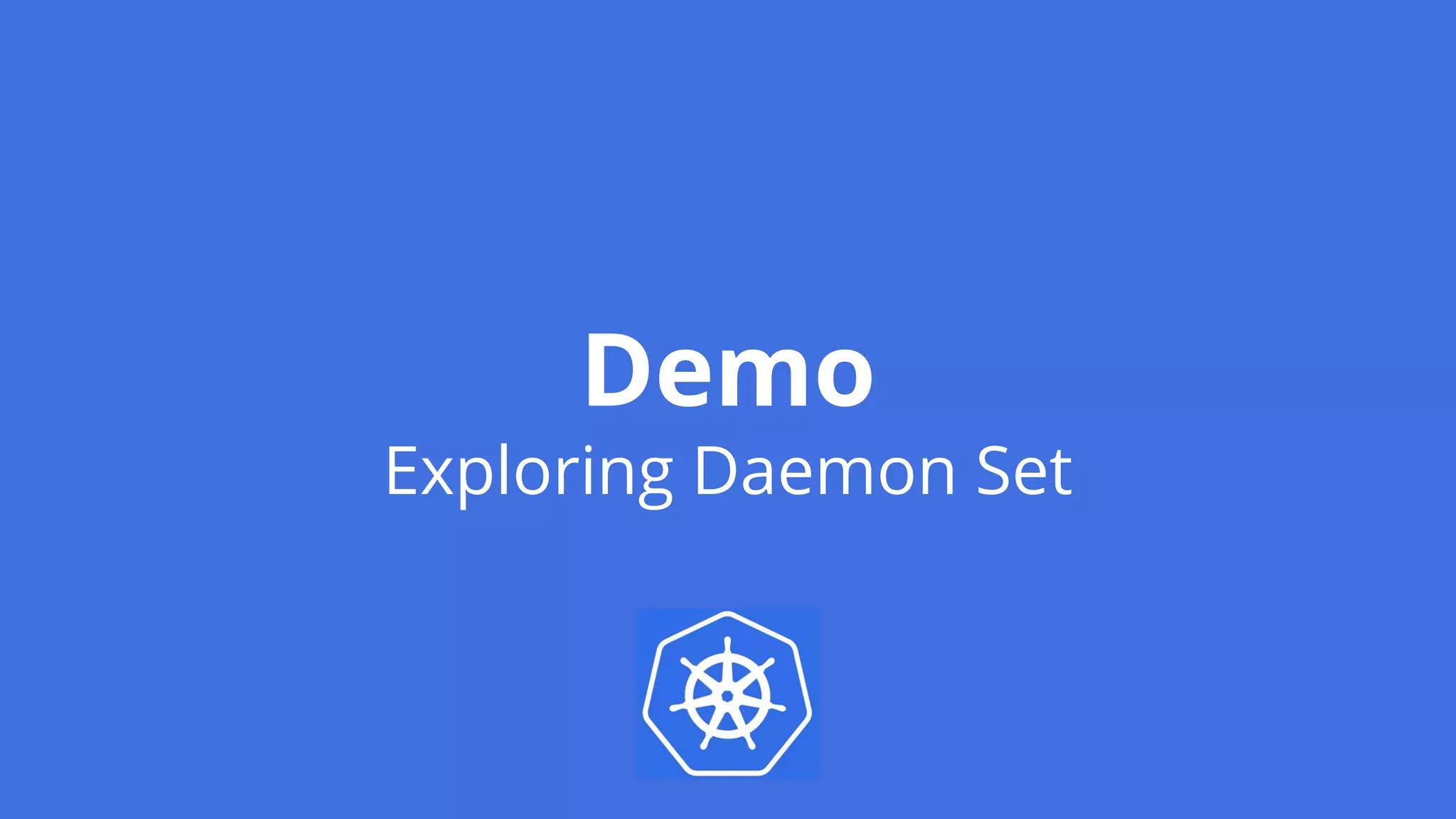 Demo
Exploring Daemon Set
 