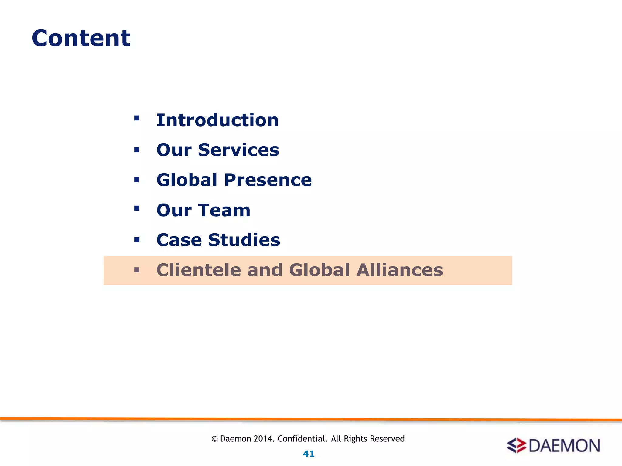  Introduction
 Our Services
 Global Presence
 Our Team
 Case Studies
 Clientele and Global Alliances
Content
41
© Daemon 2014. Confidential. All Rights Reserved
 