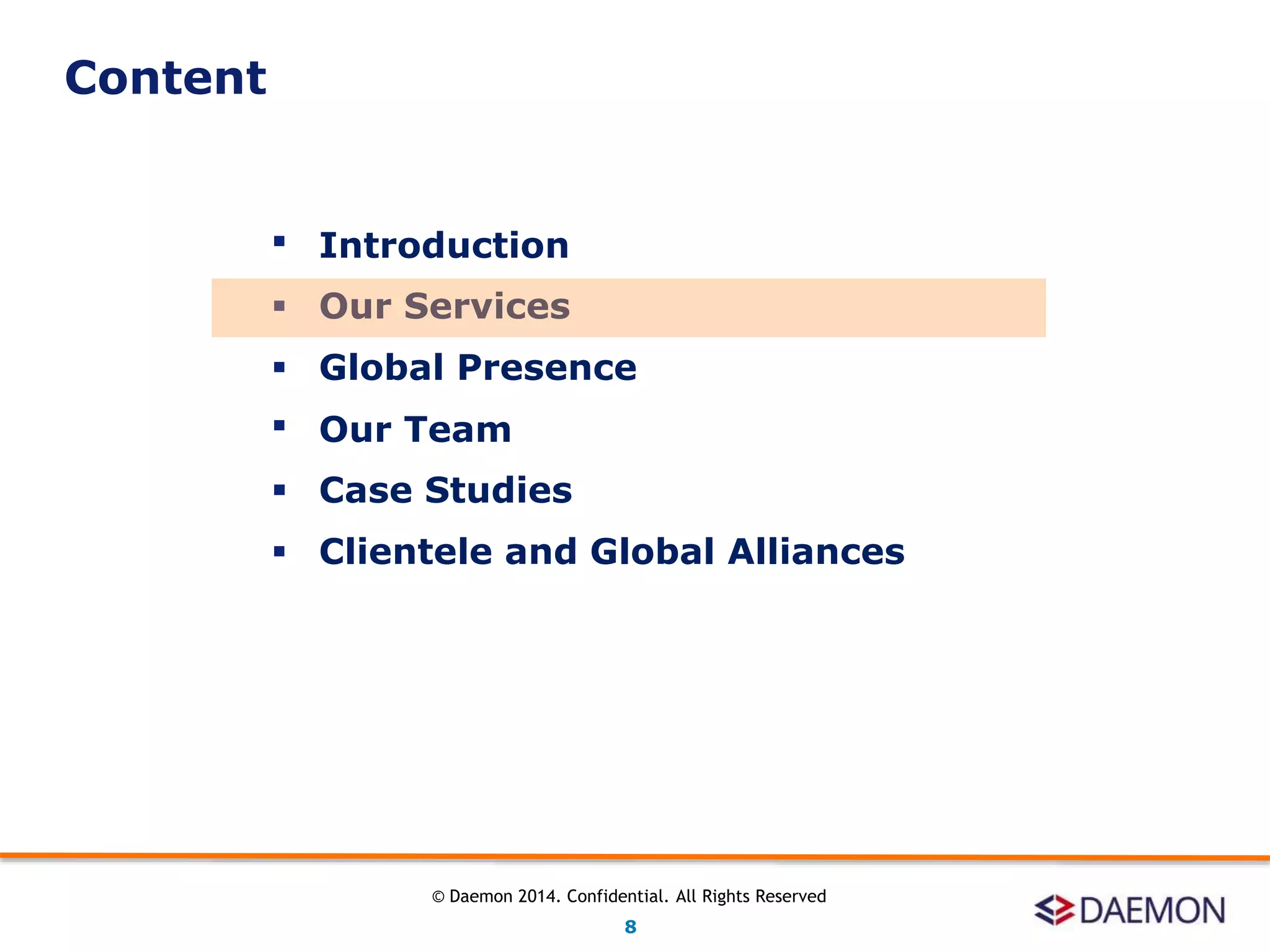  Introduction
 Our Services
 Global Presence
 Our Team
 Case Studies
 Clientele and Global Alliances
Content
8
© Daemon 2014. Confidential. All Rights Reserved
 