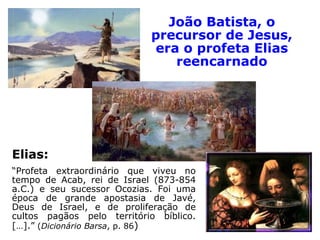 Ressuscitar com sentido de reencanar
Lucas 9,7-8: “[…] alguns dizerem: ‘É João
que foi ressuscitado dos mortos’; e outros: ‘É
Elias que reapareceu'; e outros ainda: ‘É um
dos antigos profetas que ressuscitou.”
Lucas 9,18-19: “[…] Jesus perguntou: 'Quem
dizem as multidões que eu sou?' Eles respon-
deram: 'Alguns dizem que tu és João Batista;
outros, que és Elias; mas outros acham que
tu és algum dos antigos profetas que res-
suscitou'.”
 