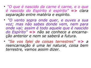
“se alguém não nascer da água e do Espí-
rito” => a água é o símbolo da matéria,
que dá origem e mantém a vida física.
Na verdade o texto grego (*) diz “de água e
de espírito”, o que não faz sentido utilizá-la
para deduzir que ela se refere a “nascer da
água do batismo”.
(*) Conforme os estudiosos: Severino Celestino da Silva,
Analisando as traduções bíblicas e Haroldo Dutra, O Novo
Testamento.
 