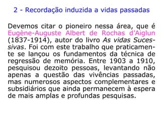O profesor Hemendra Nath Banerjee (1929-
1985), foi diretor do Depto. de Parapsicolo-
gia da Universidade de Rajasthan, Índia.
Realizou uma série de investigações acerca
de diversos casos de crianças que se lem-
bravam de suas vidas anteriores, três mil
casos catalogados. Tais casos são numero-
sos na Índia, bem como em diversos países
do Oriente: Burma, Líbano, Sri Lanka, Tur-
quia e outros.
 
