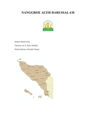 NANGGROE
Ibukota: Banda Aceh
Gubernur: dr. H. Zaini Abdullah
Wakil Gubernur: Muzakkir Manaf
NANGGROE ACEH DARUSSALAM
Wakil Gubernur: Muzakkir Manaf
DARUSSALAM
 