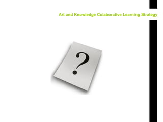 Art and Knowledge Colaborative Learning Strategy   