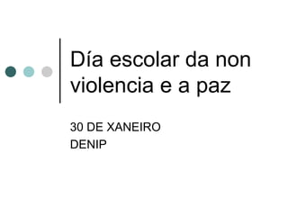 Día escolar da non violencia e a paz 30 DE XANEIRO DENIP 