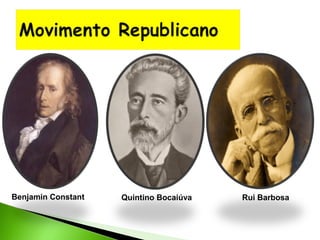 Benjamin Constant

Quintino Bocaiúva

Rui Barbosa

 