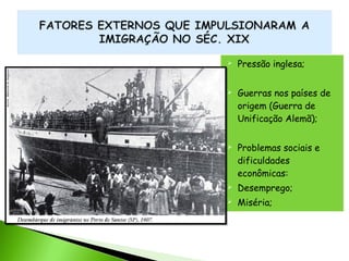 





Pressão inglesa;
Guerras nos países de
origem (Guerra de
Unificação Alemã);
Problemas sociais e
dificuldades
econômicas:



Desemprego;



Miséria;

 