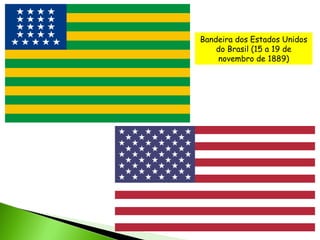 Bandeira dos Estados Unidos
do Brasil (15 a 19 de
novembro de 1889)

 