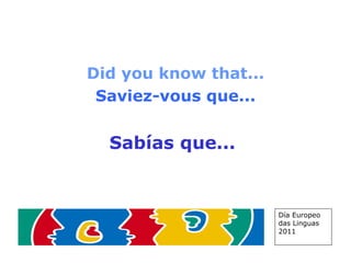 Did you know that... Saviez-vous que... Sabías que...   Día Europeo das Linguas 2011 