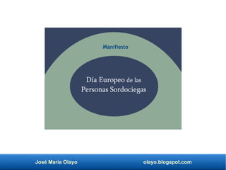 José María Olayo olayo.blogspot.com
Día Europeo de las
Personas Sordociegas
Manifiesto
 