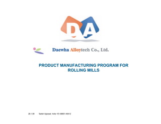 PRODUCT MANUFACTURING PROGRAM FOR
                    ROLLING MILLS




28.1.08   Satish Agrawal, India +91-98851-49412
 