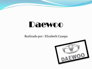 Daewoo
Realizado por : Elizabeth Cuaspa
 