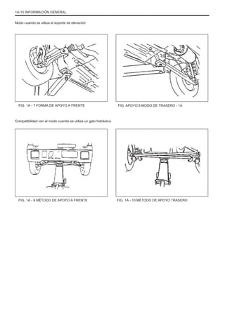 1A-10 INFORMACIÓN GENERAL
Modo cuando se utiliza el soporte de elevación
FIG. 1A - 7 FORMA DE APOYO A FRENTE FIG. APOYO 8 MODO DE TRASERO - 1A
Compatibilidad con el modo cuando se utiliza un gato hidráulico
FIG. 1A - 9 MÉTODO DE APOYO A FRENTE FIG. 1A - 10 MÉTODO DE APOYO TRASERO
 