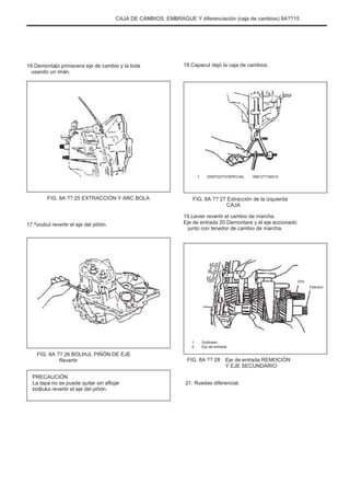 CAJA DE CAMBIOS, EMBRAGUE Y diferenciación (caja de cambios) 8A??15
16.Demontaþi primavera eje de cambio y la bola
usando un imán.
18.Capacul dejó la caja de cambios.
1. DISPOZITIVSPECIAL 09912??34510
FIG. 8A ?? 25 EXTRACCIÓN Y ARC BOLA FIG. 8A ?? 27 Extracción de la izquierda
CAJA
19.Levier revertir el cambio de marcha.
Eje de entrada 20.Demontare y el eje accionado
junto con tenedor de cambio de marcha.
17.ªurubul revertir el eje del piñón.
Uno
Febrero
FIG. 8A ?? 26 BOLÞUL PIÑÓN DE EJE
Revertir
PRECAUCIÓN
La tapa no se puede quitar sin aflojar
bolþului revertir el eje del piñón.
1.
2.
Subtrees
Eje de entrada
FIG. 8A ?? 28 Eje de entrada REMOCIÓN
Y EJE SECUNDARIO
21. Ruedas diferencial.
 