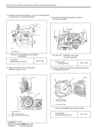8A??26 caja de cambios, el embrague y la diferenciación (caja de cambios)
?? Después de encender los pasos 1 a 3 (2 y 4) apriete la tuerca
eje secundario en el valor especificado. ?? Apriete la 5ª marcha pin tenedor y ºtemuiþi a
Para evitar la pérdida.
ºTEMUIRE
Uno
1. Subárboles Nut
FIG. 8A ?? 63 apretando la tuerca ÁRBOL
EXTERIOR
Tuerca Par
eje secundario (kg??cm)
??
600 ?? 800
FIG. 8A ?? 65 ªTEMUIRE ªTIFT Forks
Un quinto engranaje
100 ?? 180
Par de apriete
Forks (kg??cm)
??
Ajuste el manºonul cubo y zanja al lado
lubricación agujero A y B.
Limpiar y engrasar la superficie de contacto de la tapa
Y la carcasa (izquierda)
Uno
Uno
La
Febrero
02 de marzo Uno
C
1.
2.
A:
CUBIERTA LATERAL
Vivienda (IZQUIERDA)
APLICACIÓN Loctite
La
B
FIG. 8A ?? 66 MONTAJE PLACA LATERAL
1.
2.
3.
Forks PIÑÓN Un 5-
La
ANILLO ARC SINCRON
ANILLO DE PASO SINCRÓNICO A5
La
Par de apriete
cubierta lateral (kg??cm) 80 ?? 120
A. ªANÞ ACEITE (marcado B)
B. APERTURA
FIG. 8A ?? 64 MONTAREC.
ºTEMUIRE
MANªON Y HUB
Un quinto engranaje
 