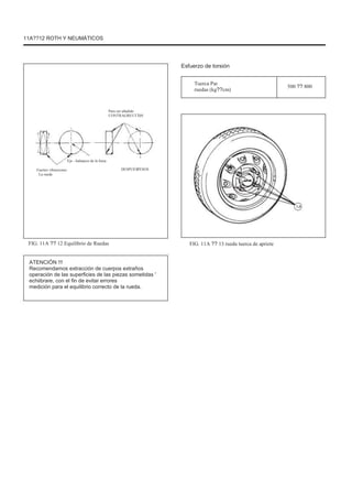 11A??12 ROTH Y NEUMÁTICOS
Esfuerzo de torsión
Tuerca Par
ruedas (kg??cm)
Para ser añadido
CONTRAGREUTÃÞI
500 ?? 800
Eje - balanceo de la línea
Fuertes vibraciones
La rueda
DESPUÉSPESOS
La
FIG. 11A ?? 12 Equilibrio de Ruedas
ATENCIÓN !!!
Recomendamos extracción de cuerpos extraños
operación de las superficies de las piezas sometidas '
echiibrare, con el fin de evitar errores
medición para el equilibrio correcto de la rueda.
FIG. 11A ?? 13 rueda tuerca de apriete
 