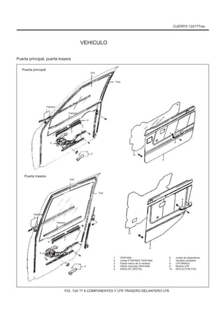 CUERPO 12A??Tres
VEHICULO
Puerta principal, puerta trasera
Puerta principal
Uno
Tres
Febrero
Febrero
6
7
8
5
4 10
9
Puerta trasera
Uno
Tres
8
Febrero
Febrero
10
6
7
9
5
1.
2.
3.
4.
5.
VENTANA
Juntas ETANªARE VENTANA
Puerta marco de la ventana
GRÚA manivela VENTANA
GRÚA DE CRISTAL
6.
7.
8.
9.
10.
Juntas de diapositivas
Ventana corredera
UªA MANGO
Mimbre UªÃ
DEFLECTOR FOIL
4
FIG. 12A ?? 6 COMPONENTES Y UªÃ TRASERO DELANTERO UªÃ
 
