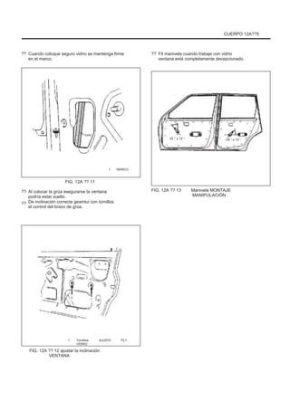CUERPO 12A??5
?? Cuando coloque seguro vidrio se mantenga firme
en el marco.
?? Fit manivela cuando trabaje con vidrio
ventana está completamente decepcionado.
Uno
45 ° ± 15 ° 45 ° ± 15 °
1. MARCO
FIG. 12A ?? 11
??
??
Al colocar la grúa asegurarse la ventana
podría estar suelto.
De inclinación correcta geamlui con tornillos
el control del brazo de grúa.
FIG. 12A ?? 13 Manivela MONTAJE
MANIPULACIÓN
1.
FIG. 12A ?? 12 ajustar la inclinación
VENTANA
Tornillos
VIDRIO
AJUSTE TILT
 