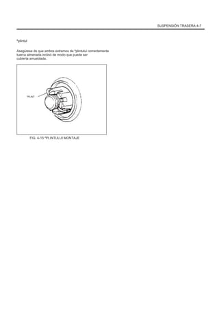 SUSPENSIÓN TRASERA 4-7
ªplintul
Asegúrese de que ambos extremos de ºplintului correctamente
tuerca almenada inclinó de modo que puede ser
cubierta amueblada.
ºPLINT
FIG. 4-15 ªPLINTULUI MONTAJE
 