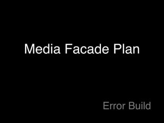 Media Facade Plan



           Error Build
 