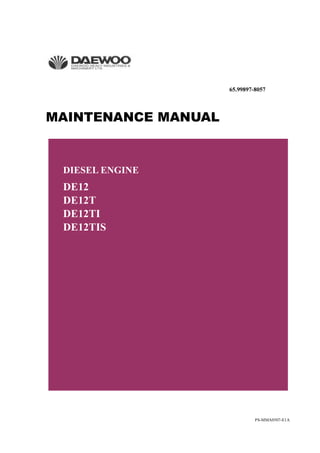 PS-MMA0507-E1A
MAINTENANCE MANUAL
DIESEL ENGINE
DE12
DE12T
DE12TI
DE12TIS
65.99897-8057
 