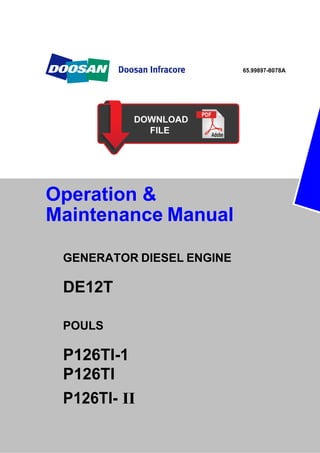 PS-MMG0717-E1B
65.99897-8078A
Operation &
Maintenance Manual
GENERATOR DIESEL ENGINE
DE12T
POULS
P126TI-1
P126TI
P126TI- Ⅱ
 