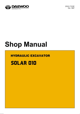 2022-7153E
Oct. 1997
Shop Manual
HYDRAULIC EXCAVATOR
SOLAR 010
 