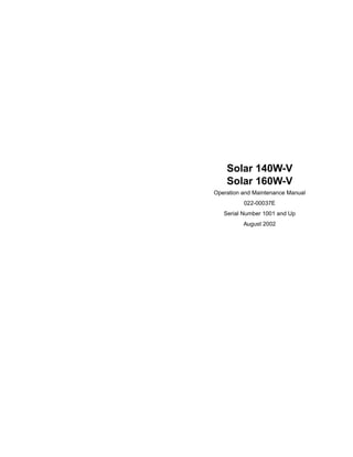 Operation and Maintenance Manual
022-00037E
Serial Number 1001 and Up
August 2002
Solar 140W-V
Solar 160W-V
 