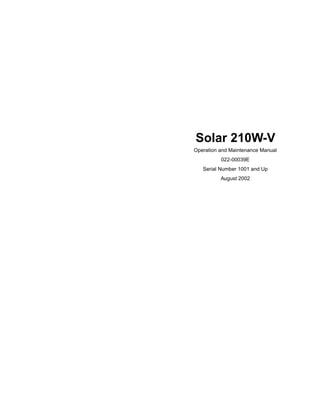 Operation and Maintenance Manual
022-00039E
Serial Number 1001 and Up
August 2002
Solar 210W-V
 