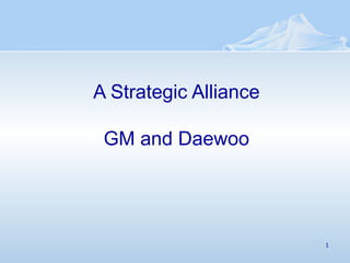 A Strategic Alliance GM and Daewoo 