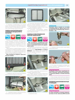 expert22 fo r http://youtracker.ne^ское обслуживание 5 9
3. Осмотрите топливопроводы под днищем
кузова. При обнаружении каких-либо поврежде­
ний или потеков топлива замените поврежден­
ные топливопроводы и детали крепления.
ЗАМЕНА ФИЛЬТРУЮЩЕГО
ЭЛЕМЕНТА ВОЗДУШНОГО
ФИЛЬТРА
3. Осмотрите фильтрующий элемент Про­
дуйте его сжатым воздухом. Сильно загряз­
ненный фильтрующий элемент замените.
4. При необходимости удалите пыль и грязь
из корпуса воздушного фильтра.
5. Установите фильтрующий элемент
и крышку корпуса воздушного фильтра в по­
рядке, обратном снятию.
ЗАМЕНА И ОБСЛУЖИВАНИЕ
СВЕЧЕЙ ЗАЖИГАНИЯ
и извлеките ее из свечного колодца.
Согласно рекомендации завода-изгото-
вителя проверку состояния фильтрующего
элемента воздушного фильтра следует про­
верять каждые 10 тыс. км пробега или 6 ме­
сяцев эксплуатации (в зависимости от того,
что наступит раньше) и при необходимости
заменять.
Замена сменного элемента воздушного филь­
тра показана на примере автомобиля с двигате­
лем объемом 1,0л. На двигателе объемом 0,8 л
дополнительно отсоедините колодку жгута про­
водов отдатчика температуры воздуха.
Вам потребуется отвертка с крестооб­
разным лезвием.
1. Выверните два винта крепления верхней
крышки корпуса воздушного фильтра.
ПРИМЕЧАНИЕ
Осмотрите свечу и оцените ее состояние
по внешнему виду (см. «Диагностика состоя­
ния двигателя по внешнему виду свечей за­
жигания», с. 36).
Вам потребуется специальный ключ
«на 16» для выворачивания свечей зажи­
гания (с резиновой втулкой для удержи­
вания свечи).
На двигателях автомобилей Daewoo Matiz
рабочим объемом 0,8 и 1,0 л применяют
свечи зажигания NGK BPR5EY-11 и Bosch
WRBDCX. Зазор между электродами све­
чей NGK должен составлять 1,0-1,1 мм,
Bosch - 1,1-1,2 мм.
5. Проверьте круглым щупом зазор между
электродами свечи.
1. Снимите наконечник высоковольтного
провода с заменяемой свечи.
2. Продуйте свечные колодцы сжатым воз­
духом, чтобы избежать попадания грязи в ци­
линдр двигателя при выворачивании свечи.
6. Если зазор не попадает в интервал ука­
занных значений, отрегулируйте его, подги­
бая боковой электрод.
ПРЕДУПРЕЖДЕНИЕ
Регулируйте зазор только подгибанием бо­
кового электрода. Любой изгиб центрально­
го электрода приведет к поломке изолятора
свечи.
7. При установке свечей зажигания вверните
их сначала рукой (без воротка), а затем затяните
воротком. Установите высоковольтные провода.
ПРОВЕРКА ВЫСОКОВОЛЬТНЫХ
ПРОВОДОВ
ПРЕДУПРЕЖДЕНИЕ
2. .поднимите крышку и извлеките из кор
пуса фильтра фильтрующий элемент 3. Выверните свечу.
На вашем автомобиле установлена микропро­
цессорная система зажигания (МПСЗ) высокой
 