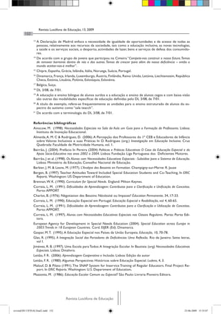 Revista Lusófona de Educação, 13, 2009
         152
                13
                     A Declaração de Madrid enfoca a necessidade de igualdade de oportunidades e de acesso de todas as
                     pessoas, relativamente aos recursos da sociedade, tais como a educação inclusiva, as novas tecnologias,
                     a saúde e os serviços sociais, o desporto, actividades de lazer, bens e serviços de defesa dos consumido-
                     res.
                14
                     De acordo com o grupo de jovens que participou na Cimeira “Compete-nos construir o nosso futuro. Temos
                     de remover barreiras dentro de nós e dos outros. Temos de crescer para além da nossa deficiência – então o
                     mundo aceitar-nos-á melhor”.
                15
                     Chipre, Espanha, Grécia, Islândia, Itália, Noruega, Suécia, Portugal.
                16
                     Dinamarca, França, Irlanda, Luxemburgo, Áustria, Finlândia, Reino Unido, Letónia, Liechtenstein, República
                     Checa, Estónia, Lituânia, Polónia, Eslováquia, Eslovénia.
                17
                     Bélgica, Suiça.
                18
                     DL 3/08, de 7/01.
                19
                     A educação e ensino bilingue de alunos surdos e a educação e ensino de alunos cegos e com baixa visão
                     são outras das modalidades específicas de educação definidas pelo DL 3/08, de 7/01.
                20
                     A título de exemplo, refere-se frequentemente as unidades para o ensino estruturado de alunos do es-
                     pectro do autismo como “sala teacch”.
                21
                     De acordo com a terminologia do DL 3/08, de 7/01.

                Referências bibliográficas
                Ainscow, M. (1998). Necessidades Especiais na Sala da Aula um Guia para a Formação de Professores. Lisboa:
                  Instituto de Inovação Educacional.
                Almeida, A. M. C & Rodrigues, D. (2006). A Percepção dos Professores do 1º CEB e Educadores de Infância
                  sobre Valores Inclusivos e suas Práticas In D. Rodrigues (org.) Investigação em Educação Inclusiva. Cruz
                  Quebrada: Faculdade de Motricidade Humana, vol. 1.
                Bairrão, J. (2004). Prefácio In Pereira (2004) Políticas e Práticas Educativas O Caso da Educação Especial e do
                  Apoio Sócio-Educativo nos anos 2002 a 2004. Lisboa: Fundação Liga Portuguesa dos Deficientes Motores.
                Bairrão, J et al. (1998). Os Alunos com Necessidades Educativas Espaciais : Subsídios para o Sistema de Educação.
                  Lisboa: Ministério da Educação, Conselho Nacional de Educação.
                Barbier, J. M. & Lesne, M. (1977). L’Analyse des Besoints en Formation. Champigny-sur-Marne: R. Jauze
                Bergen, B. (1997). Teacher Attitudes Toward Included Special Education Students and Co-Teaching, In ERIC
                  Reports. Washington: US Department of Education.
                Brennan, W. K. (1990). Curriculum for Special Needs. England: Milton Keynes.
                Correia, L. M. (1991). Dificuldades de Aprendizagem: Contributos para a Clarificação e Unificação de Conceitos.
                  Porto: APPORT
                Charlot, B. (1976). Négotiation des Besoins: Nécéssité ou Impasse? Éducation Permanente, 34, 17-33.
                Correia, L. M. (1990). Educação Especial em Portugal. Educação Especial e Reabilitação, vol 4, 60-65.
                Correia, L. M. (1991). Dificuldades de Aprendizagem: Contributos para a Clarificação e Utilização de Conceitos.
                  Porto: APPORT.
                Correia, L. M. (1997). Alunos com Necessidades Educativas Especiais nas Classes Regulares. Porto: Porto Edi-
                  tora.
                European Agency for Development in Special Needs Education (2004). Special Education across Europe in
                  2003: Trends in 18 European Countries. Cord. EIJER (Ed). Dinamarca.
                Gaspar, M. T. (1995). A Educação Especial nos Países da União Europeia. Educação, 10, 70-78.
                Glat, R. (1995). A Integração Social dos Portadores de Deficiências: Uma Reflexão. Rio de Janeiro: Sette letras,
                  vol I.
                Jiménez, R. B. (1997). Uma Escola para Todos: A Integração Escolar. In Bautista (org) Necessidades Educativas
                  Especiais. Lisboa: Dinalivro.
                Leitão, F. R. (2006). Aprendizagem Cooperativa e Inclusão. Lisboa: Edição do autor
                Leitão, F. R. (1980). Algumas Perspectivas Históricas sobre Educação Especial. Ludens, 4, 3.
                Malouf, D. & Pilato (1991). The SNAP System for Inservice Training of Regular Educators. Final Project Re-
                  port. In ERIC Reports. Washington: U.S. Department of Education.
                Mazzotta, M. (1986). Educação Escolar Comum ou Especial? São Paulo: Livraria Pioneira Editora.




                                         Revista Lusófona de Educação

revistaEDU13FINALfinal2.indd 152                                                                                             23-06-2009 15:35:07
 