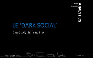 Case Study : francetv info
LE ‘DARK SOCIAL’
Best
Practise
Juin 2014
ANALYTICS
 