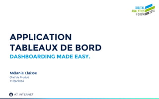 APPLICATION
TABLEAUX DE BORD
DASHBOARDING MADE EASY.
Chef de Produit
11/06/2014
Mélanie Claisse
 